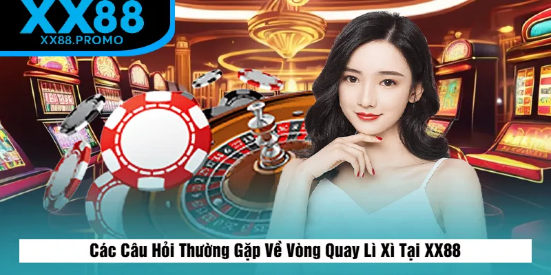 Câu Hỏi Thường Gặp Về Vòng Quay Lì Xì