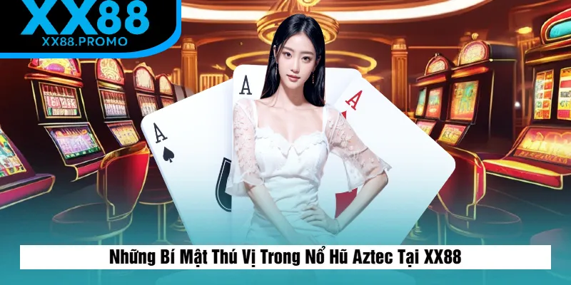 Những Thú Vị Trong Nổ Hũ Aztec Tại XX88