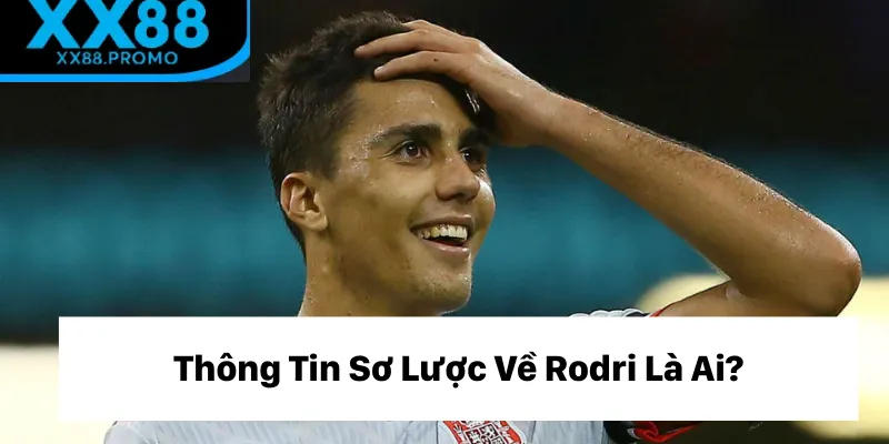 Câu trả lời bao quát cho câu hỏi Rodri là ai